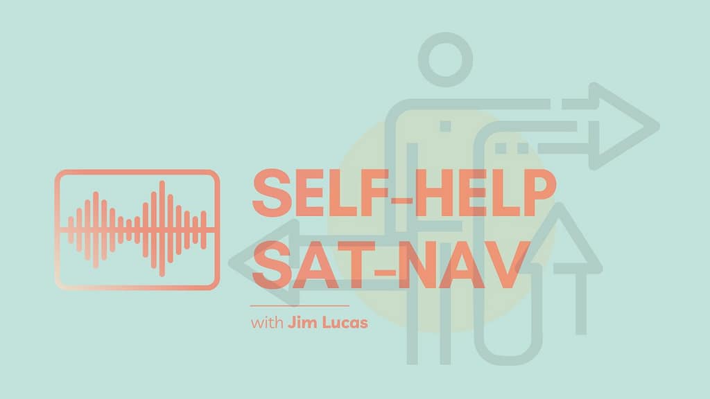 Self Help Sat Nav podcast about reducing anxiety and building emotional resourcefulness